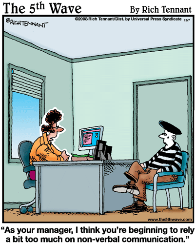 An employee is dressed like a mime and sitting at his boss' desk and she says, 'As your manager, I think you're beginning to rely a bit too much on non-verbal communication'.