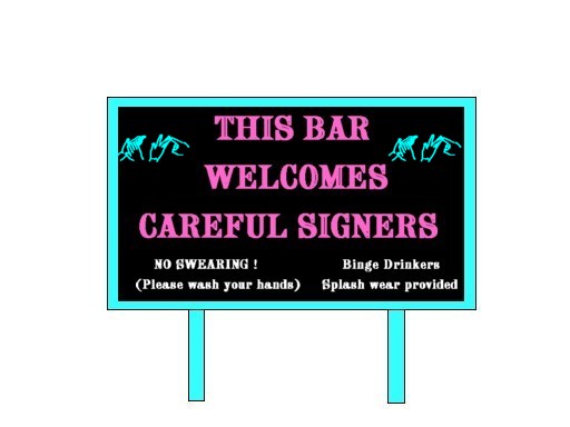 Sign reads, 'This bar welcomes careful signers. No swearing (Please wash your hands). Binge drinkers, splash wear provided).